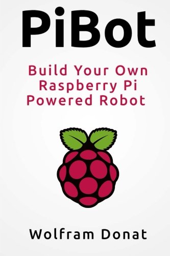 PiBot: Build Your Own Raspberry Pi Powered Robot eBook: Wolfram Donat: Amazon.co.uk: Kindle Store